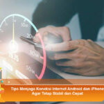 Tips-Menjaga-Koneksi-Internet-Android-dan-iPhone-Agar-Tetap-Stabil-dan-Cepat